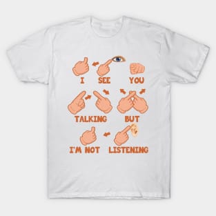 'I See You Talking But Im Not Listening' ASL Gift T-Shirt